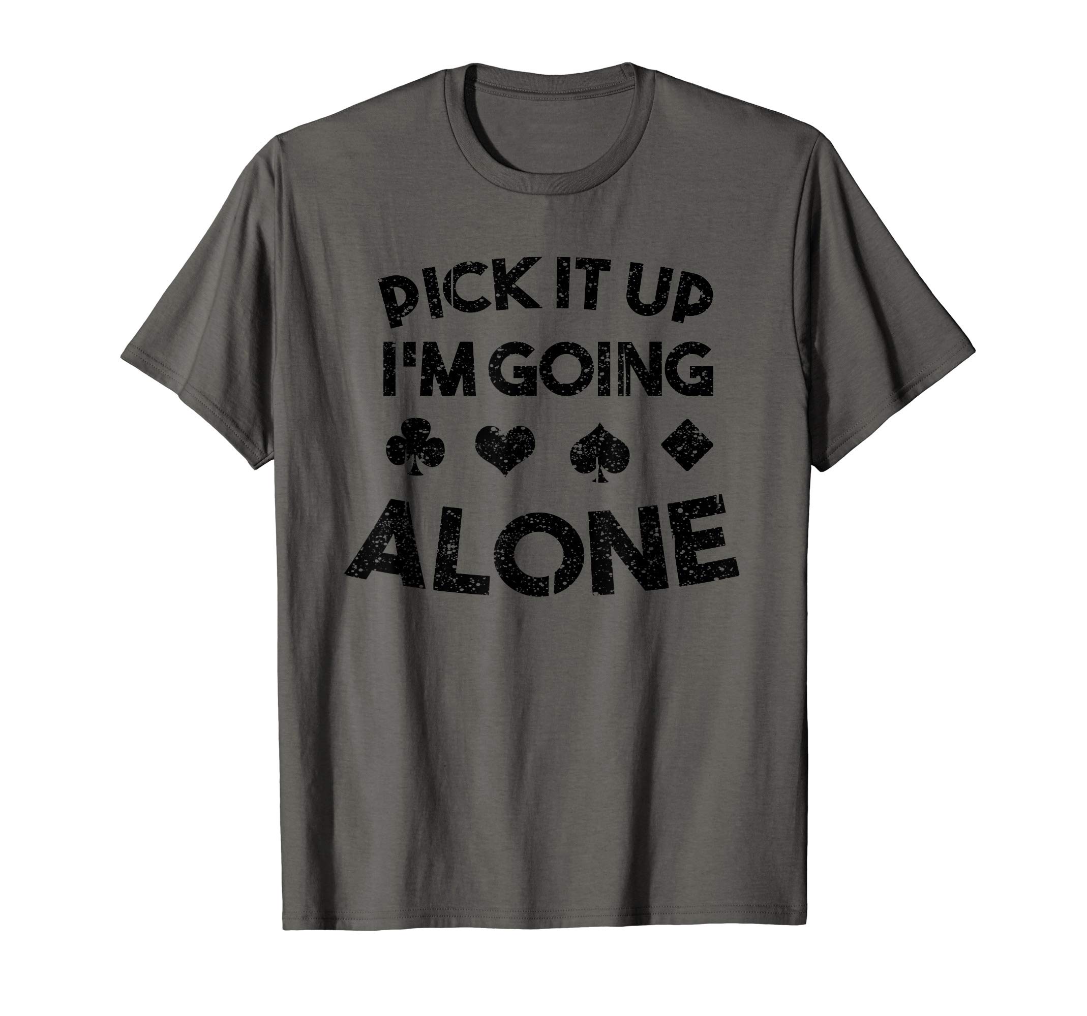 Cute Trick Game Player Sarcastic Humor Fan DesignsFunny Pick It Up I'm Going Alone Cool Euchre Card Game Gift T-ShirtOEKO-TEX STANDARD 100