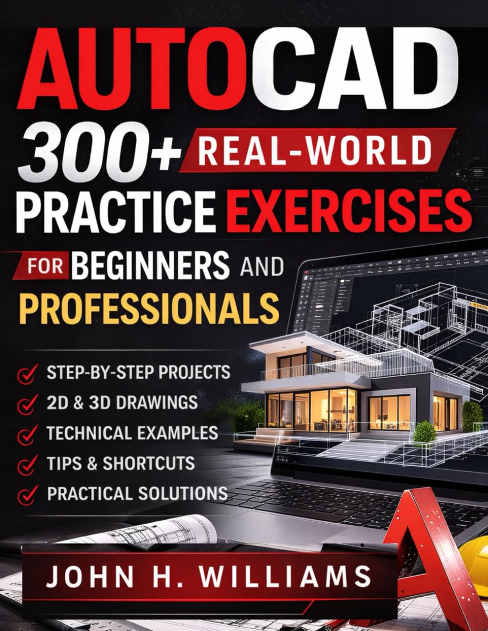 AUTOCAD 300+ REAL-WORLD PRACTICE EXCERCIESES FOR BEGINNERS AND PROFESSIONALS (software userguide for seniors, beginners, faqs with answers, facts about, exercise and workbook)