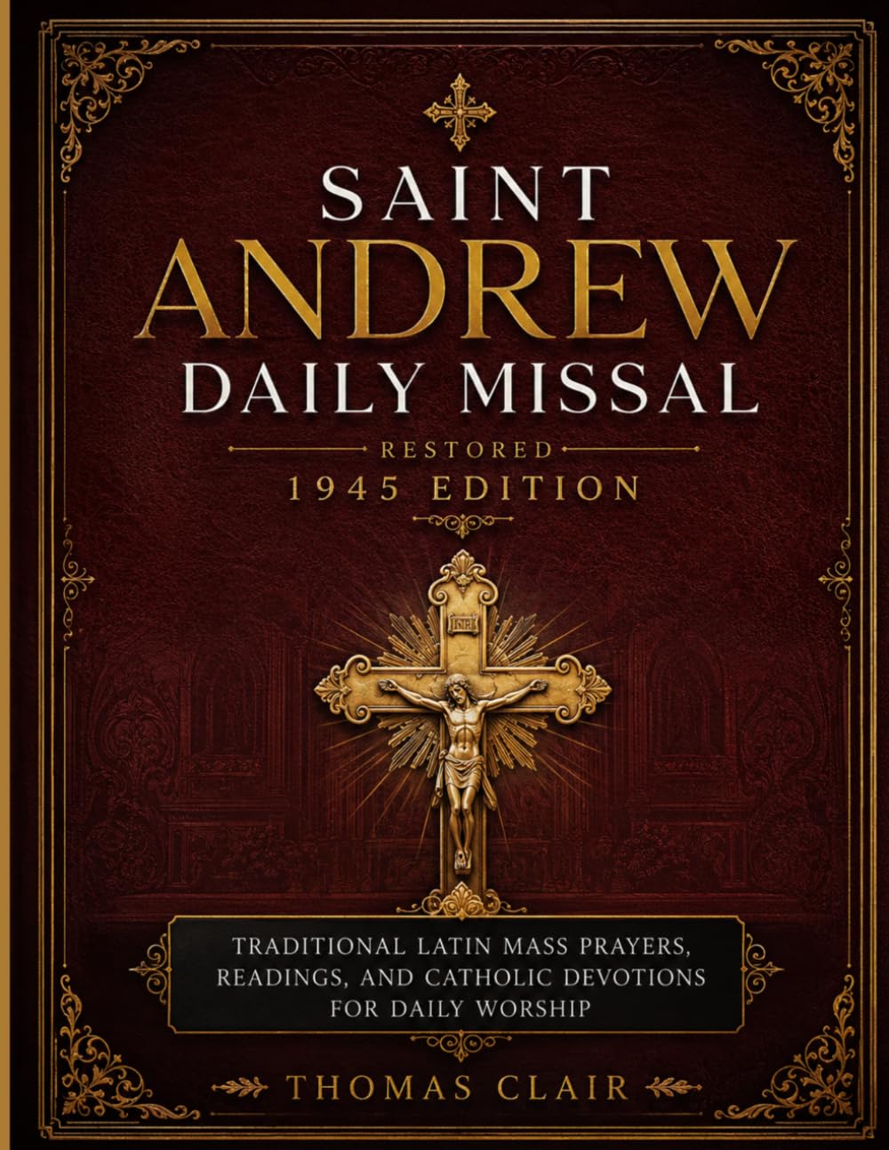 SAINT ANDREW DAILY MISSAL Restored 1945 Edition: Traditional Latin Mass Prayers, Readings, and Catholic Devotions for Daily Worship