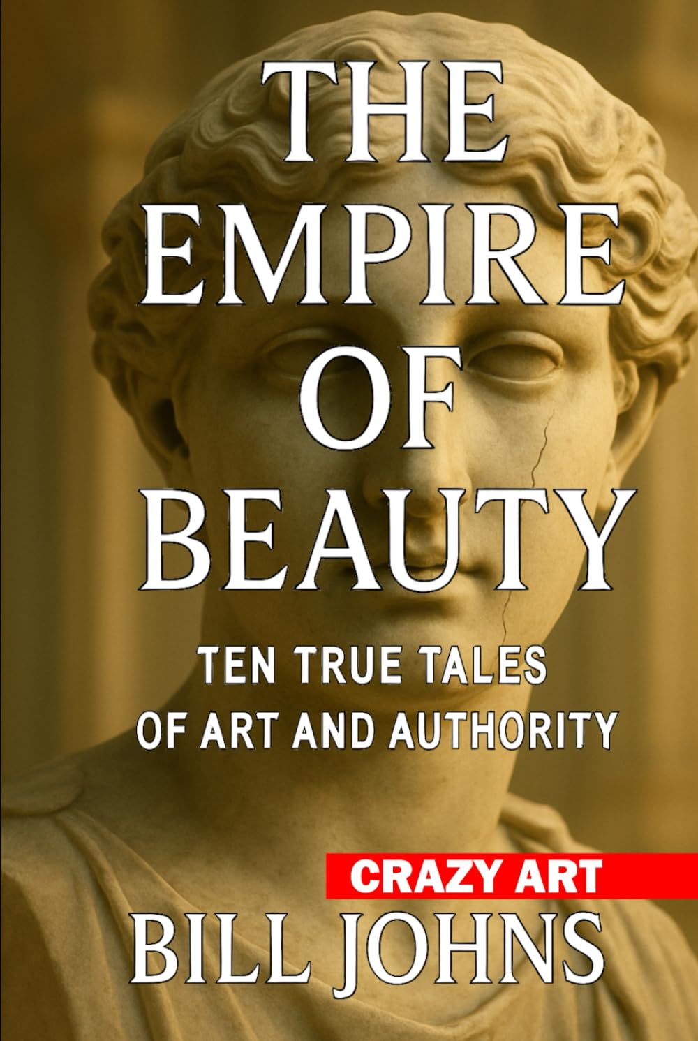 Crazy Art— The Empire of Beauty: Ten True Tales of Art and Authority