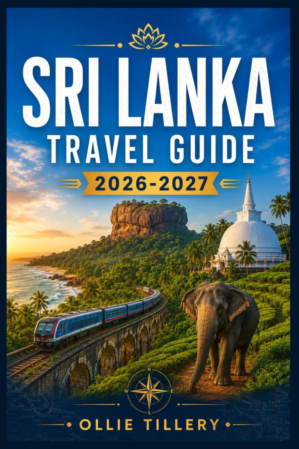 SRI LANKA TRAVEL GUIDE 2026-2027: From Sigiriya's Rock Fortress to Galle's Colonial Streets A Modern Traveler's Handbook to Culture, Nature, and Coastal Adventure
