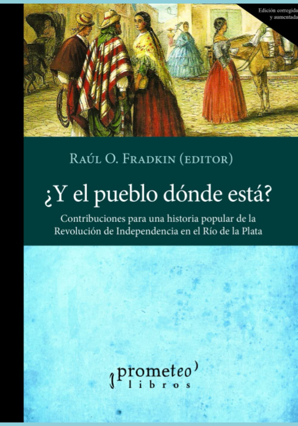 ¿Y el pueblo dónde está?: Contribuciones para una historia popular de la Revolución de Independencia en el Río de la Plata