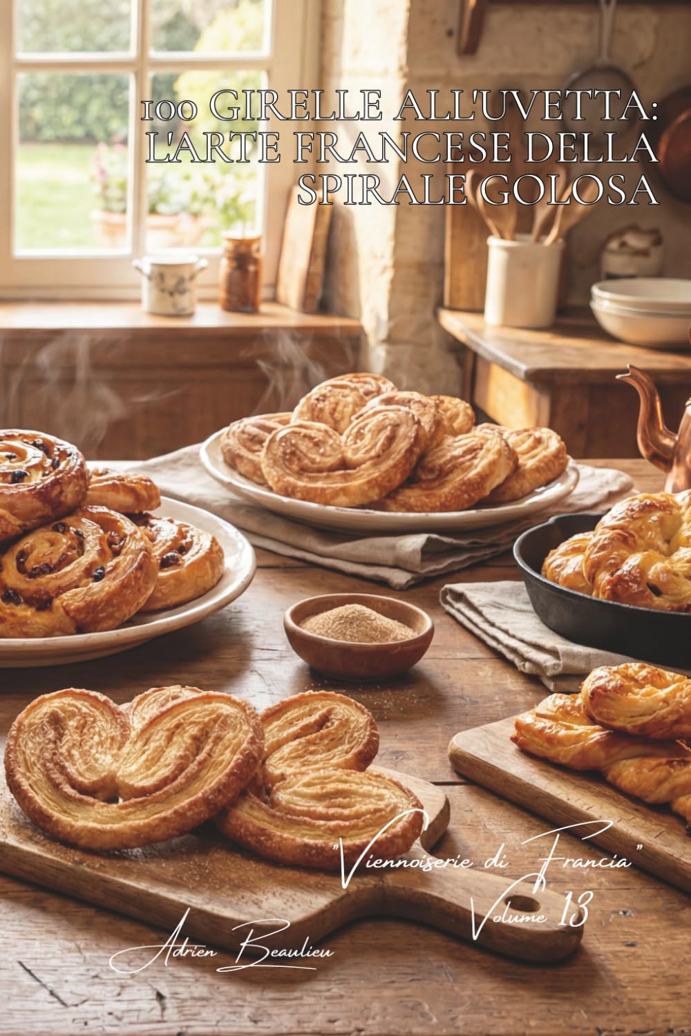 100 girelle all'uvetta: l'arte francese della spirale golosa: Chiocciole, couque, palmiers... l'arte di arrotolare la golosità. (Serie Panetteria & ... "Viennoiserie di Francia" (6 volumi))