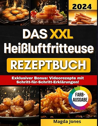 Das XXL Heißluftfritteuse Rezeptbuch: Vom Frühstück bis zum Dessert: Wie man mit dem Airfryer gesunde, schnelle und leckere Gerichte zubereitet, alles illustriert mit schönen Farbfotos.