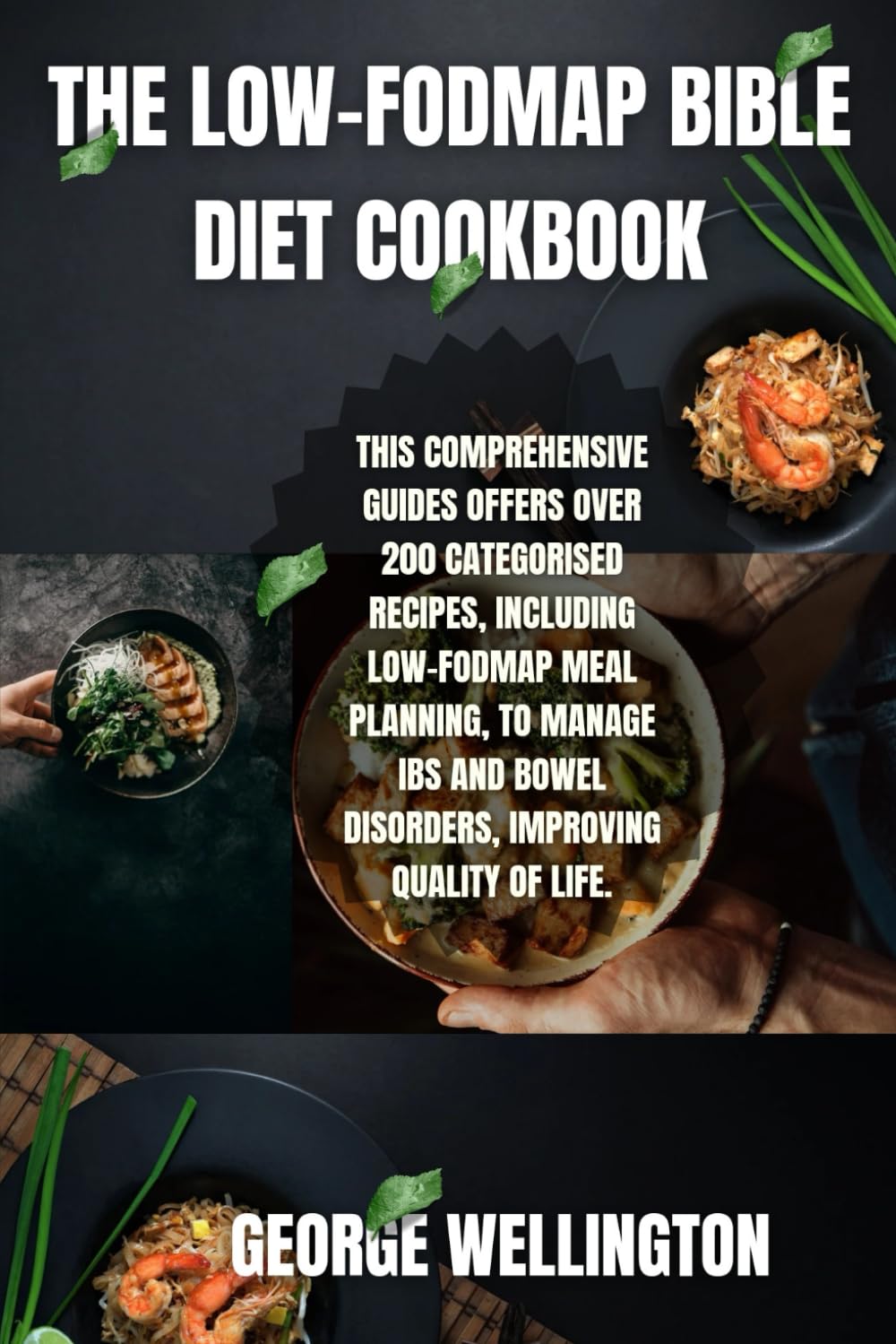 The Low-FODMAP Bible Diet Cookbook: This Comprehensive Guides Offers Over 200 Categorised Recipes, Including low-FODMAP Meal Planning, To Manage IBS And Bowel Disorders, Improving Quality Of Life.