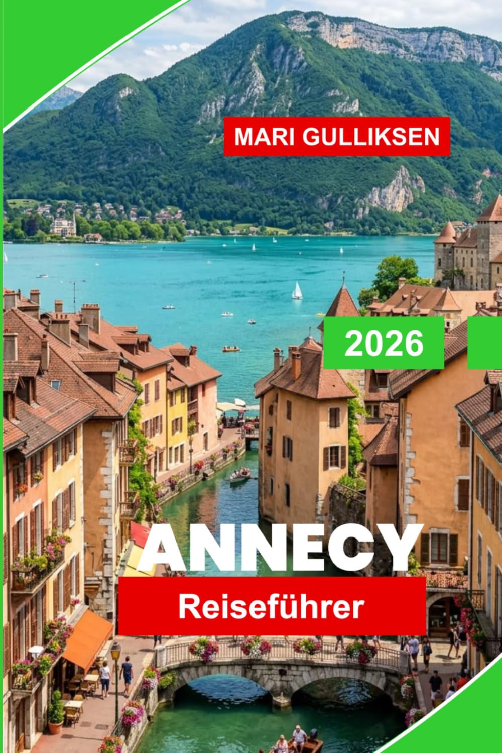 Annecy Reiseführer 2026: Entdecken Sie von Kanälen gesäumte Straßen, Alpenseeblicke, historische Altstadt, lokale Küche und praktische Tipps für Ihren Frankreichurlaub.