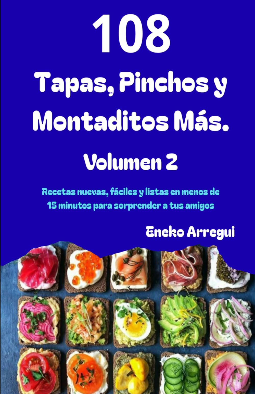 108 Tapas, Pinchos y Montaditos Más: Volumen 2 108 recetas nuevas, fáciles y listas en menos de 15 minutos para sorprender a tus amigos. (108 RECETAS FÁCILES Y ORIGINALES)