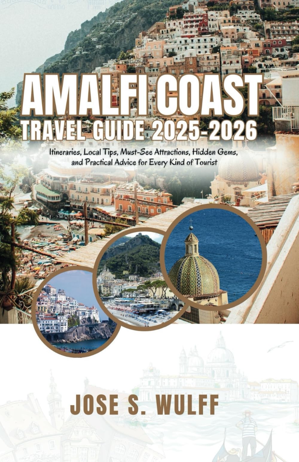Amalfi Coast Travel Guide 2025-2026: Itineraries, Local Tips, Must-See Attractions, Hidden Gems, and Practical Advice for Every Kind of Tourist