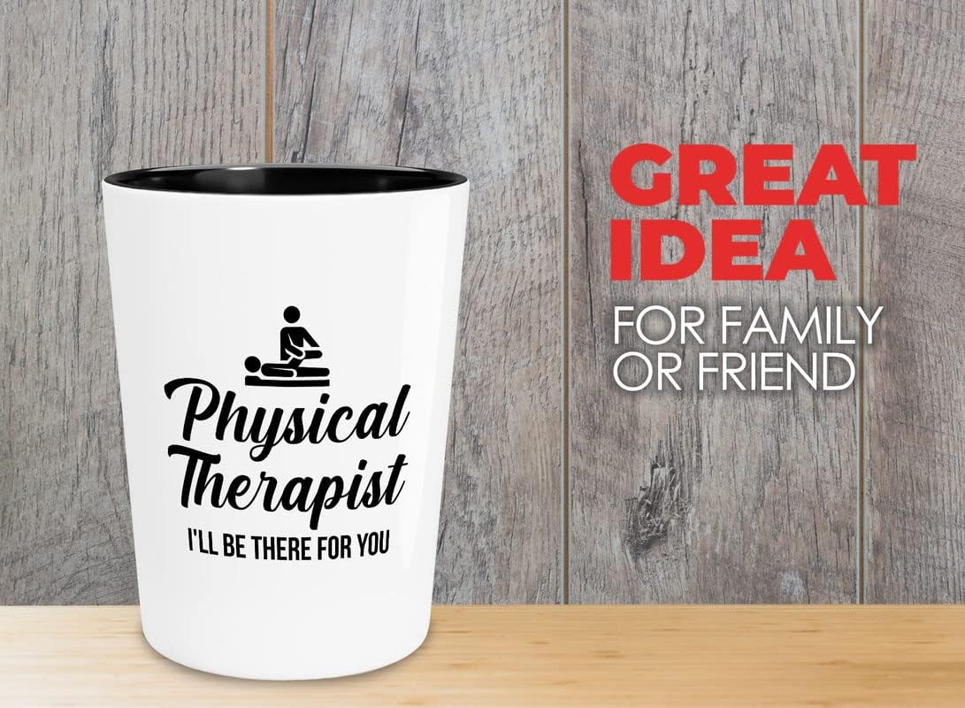 Physical Therapist Shot Glass 1.5oz - I'll Be There For You - Specialist Human Body Disorders Patient Hospital Rehabilitative Exercise