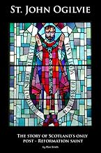 St. John Ogilvie: The story of Scotland's only post-reformation saint