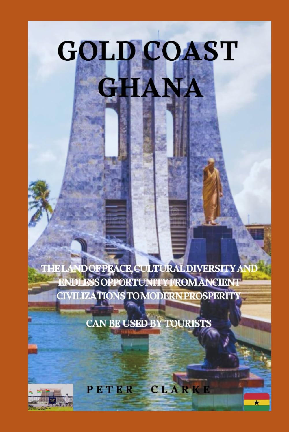 GOLD COAST GHANA: THE LAND OF PEACE, CULTURAL DIVERSITY, AND ENDLESS OPPORTUNITY FROM ANCIENT CIVILIZATIONS TO MODERN PROSPERITY