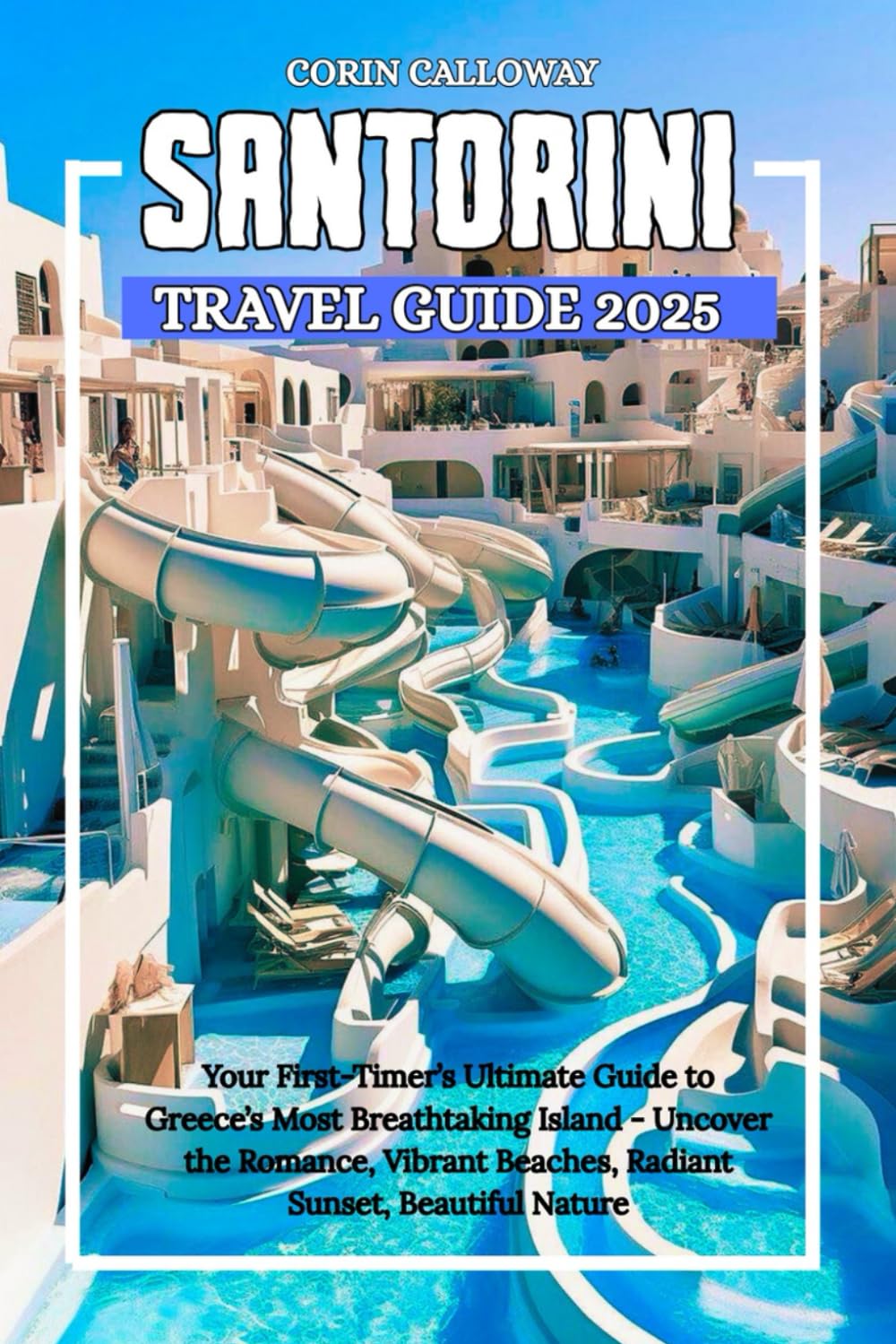 SANTORINI Travel Guide 2025: Your First-Timer’s Ultimate Guide to Greece’s Most Breathtaking Island - Uncover the Romance, Vibrant Beaches, Radiant Sunset, Beautiful Nature