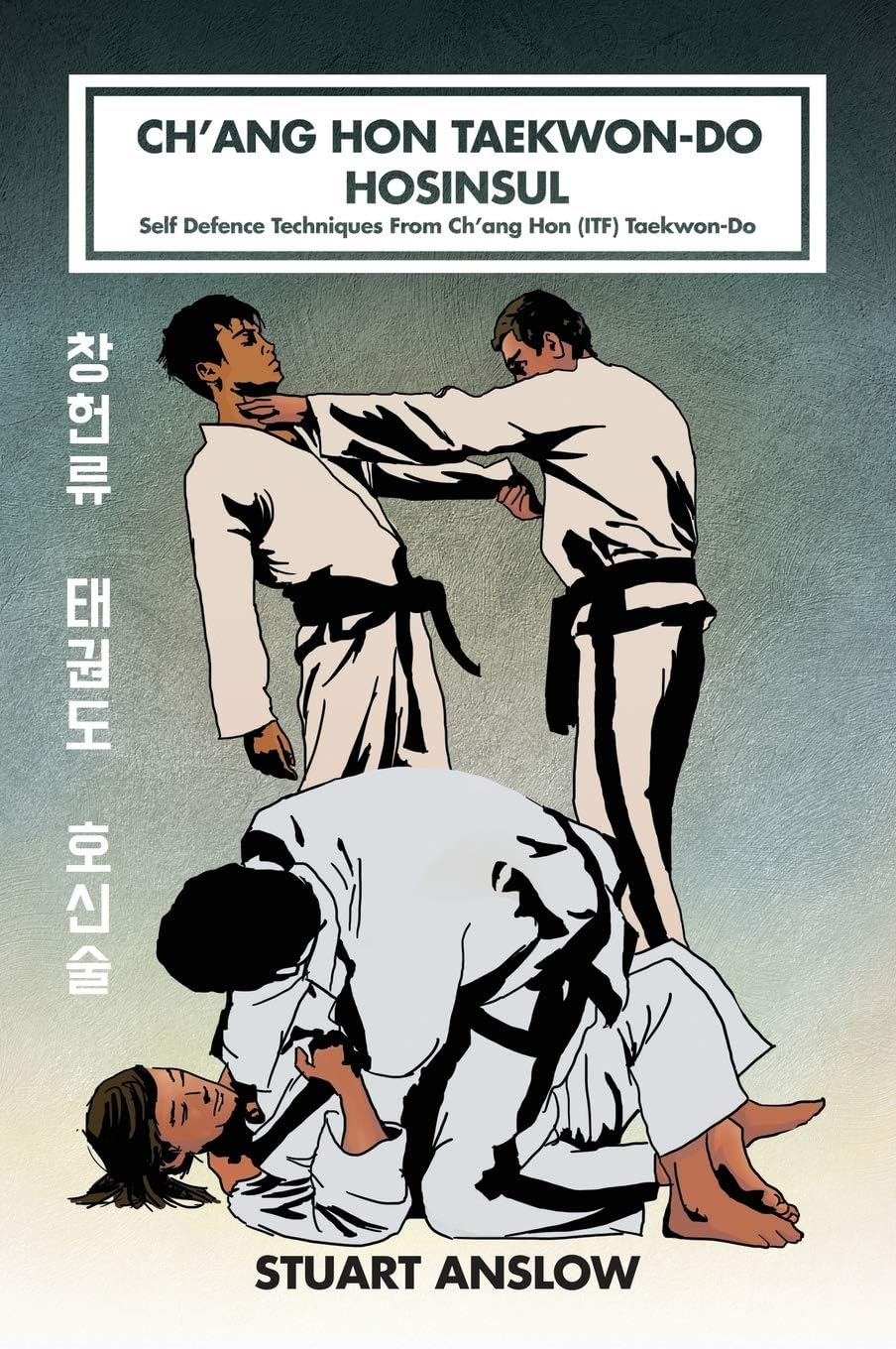 Ch'ang Hon Taekwon-Do Hosinsul: Self Defence Techniques From Ch'ang Hon (ITF) Taekwon-Do