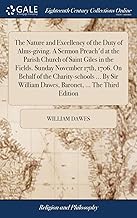 The Nature and Excellency of the Duty of Alms-giving. A Sermon Preach'd at the Parish Church of Saint Giles in the Fields. Sunday November 17th, 1706. ... William Dawes, Baronet, ... The Third Edition