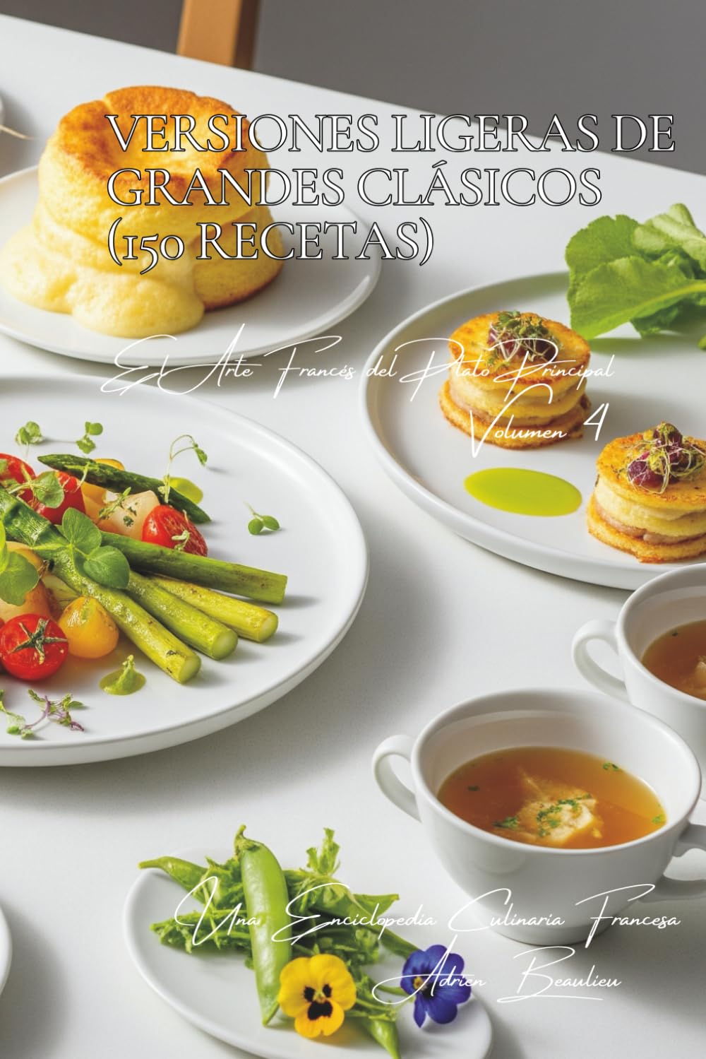 Versiones Ligeras de Grandes Clásicos (150 Recetas): El Arte Francés del Plato Principal Volumen Cuatro