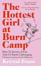 The Hottest Girl at Burn Camp: How to Survive a Fire and A Chaotic Upbringing (Without Losing Your Sense of Humour)