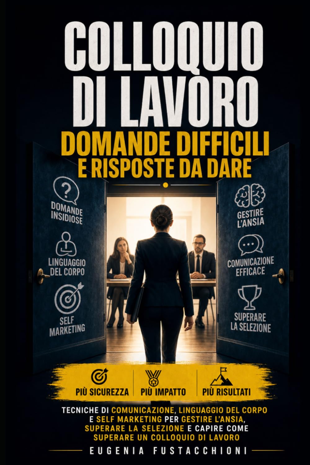 Colloquio di Lavoro: Domande Difficili e Risposte da Dare: Tecniche di Comunicazione, Linguaggio del Corpo e Self Marketing: Gestire l'Ansia, Superare la Selezione e Superare un Colloquio di Lavoro