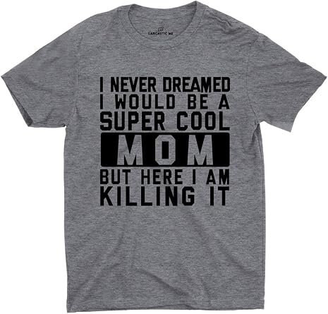 Sarcastic ME I Never Dreamed I Would Be A Super Cool Mom Unisex Gift Funny T-shirt