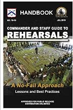Commander and Staff Guide to Rehearsals: A No-Fail Approach (Lessons and Best Practices Handbook)