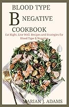 BLOOD TYPE B NEGATIVE COOKBOOK: Eat Right, Live Well: Recipes and Strategies for Blood Type B Negative (BOOKS FOR BLOOD TYPES DIET)