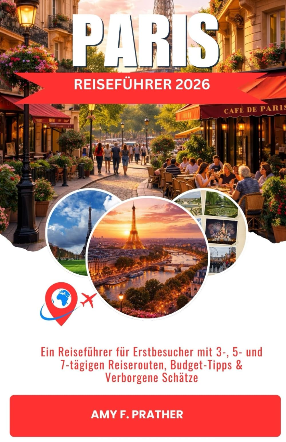 PARIS REISEFÜHRER 2026: Ein Reiseführer für Erstbesucher mit 3-, 5- und 7-tägigen Reiserouten, Budget-Tipps & Verborgene Schätze