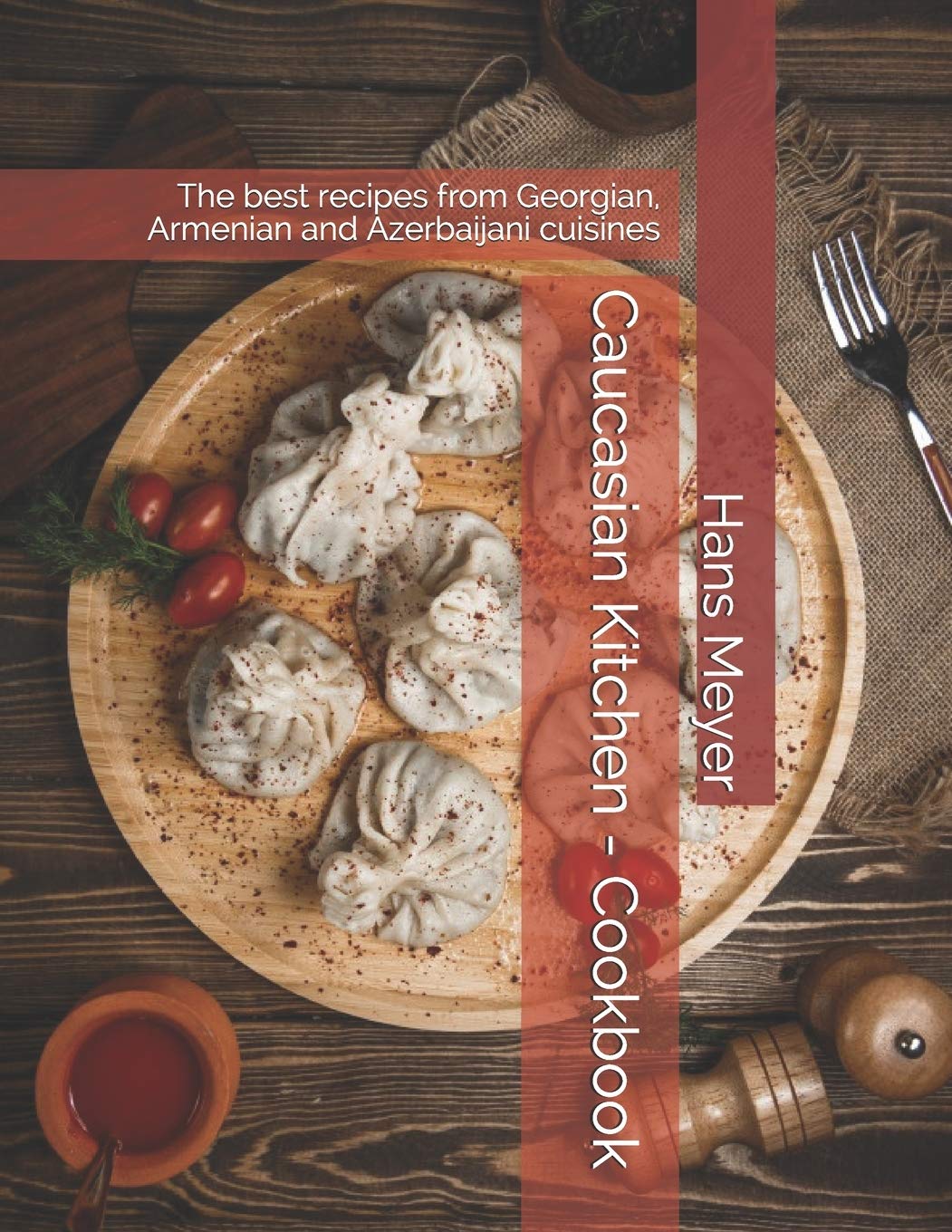Independently Published Caucasian Kitchen - Cookbook: The best recipes from Georgian, Armenian and Azerbaijani cuisines