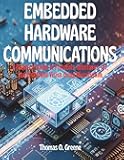 Embedded Hardware Communication: A Practical Guide to Protocols, Interfaces, IoT, and Embedded Vision Using MicroPython