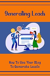 Generating Leads: How To Use Your Blog To Generate Leads
