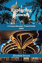 Exploring Kuwait: Comprehensive Travel Guide for 2023