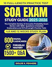SOA EXAM STUDY GUIDE 2025-2026: The Complete Society of Actuaries Probability Exam Review with 1500+ Questions & Detailed Explanations and 10 Full-Length Practice Tests