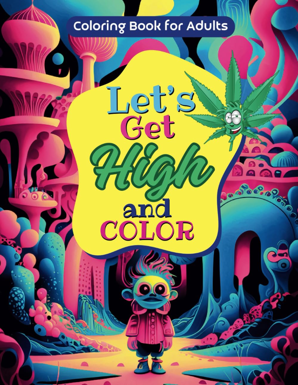 Let's Get High and Color: Stoner Coloring Book for Adults, Hilarious Psychedelic Illustrations with Trippy and Weed Themes