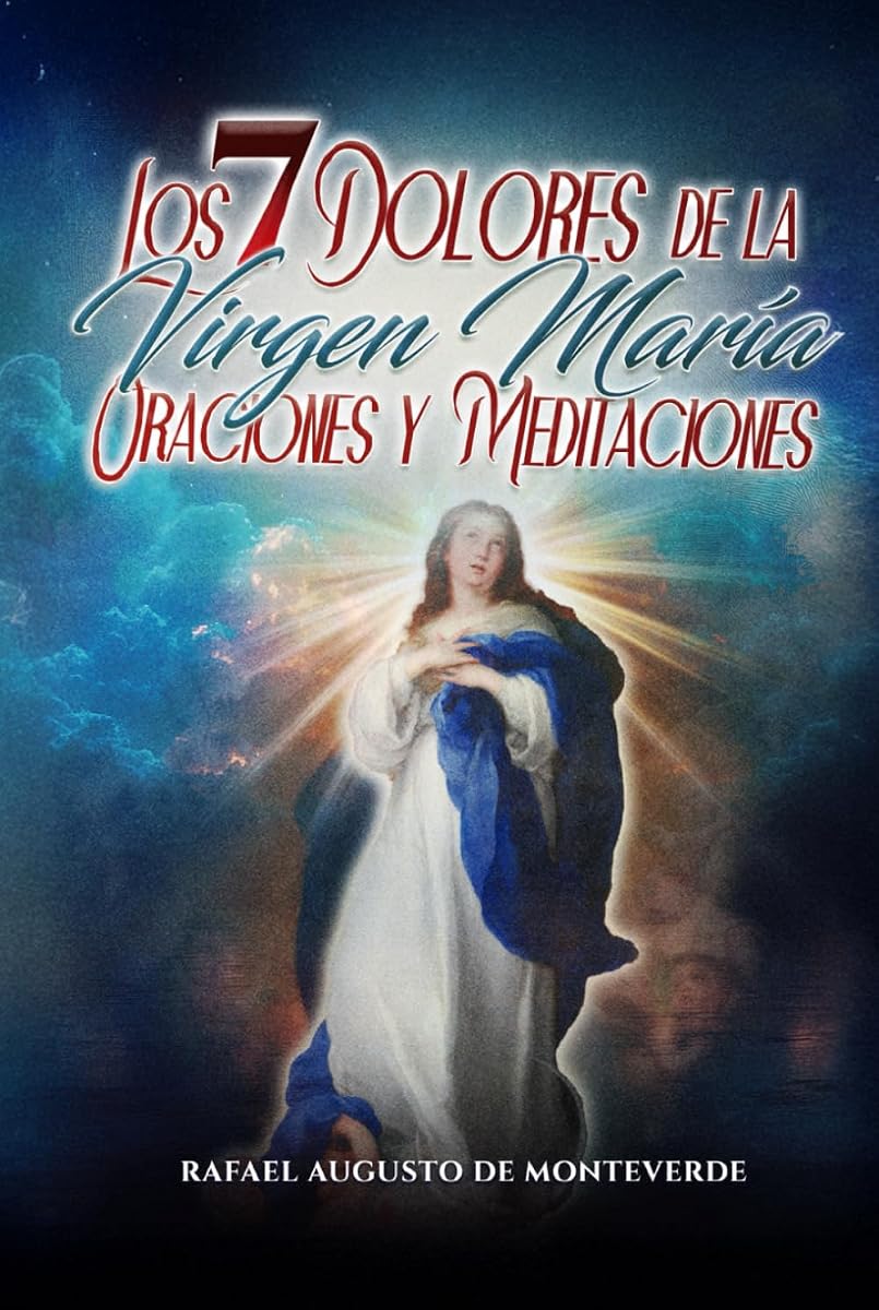 Los 7 Dolores de la Virgen María: Oraciones y Meditaciones (Spanish Edition)