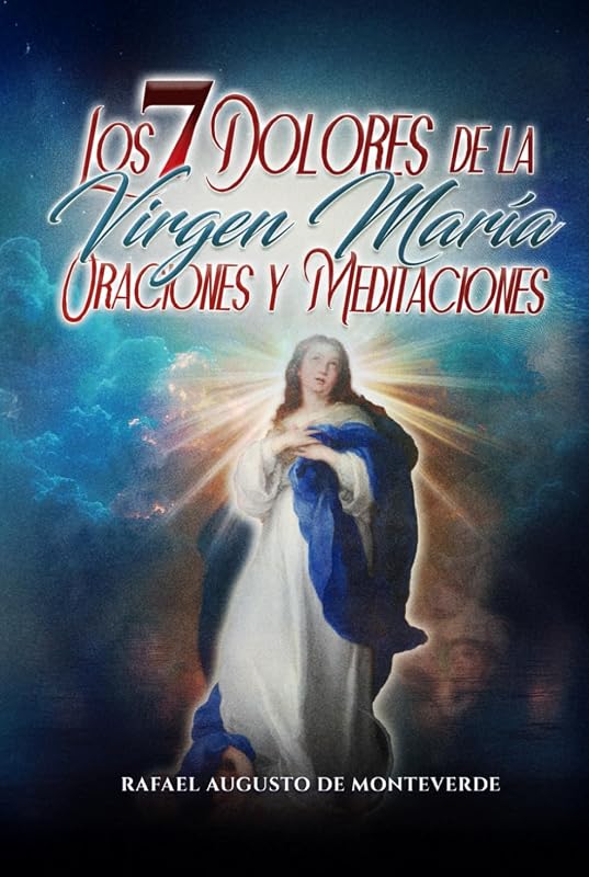 Los 7 Dolores de la Virgen María: Oraciones y Meditaciones (Spanish Edition)