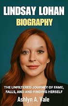 Lindsay Lohan Biography : The Unfiltered Journey of Fame, Falls, and Finding Herself