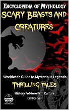 Encyclopedia of Mythology, Scary Beasts and Creatures: Worldwide Mysterious Legends and Thrilling Tales
