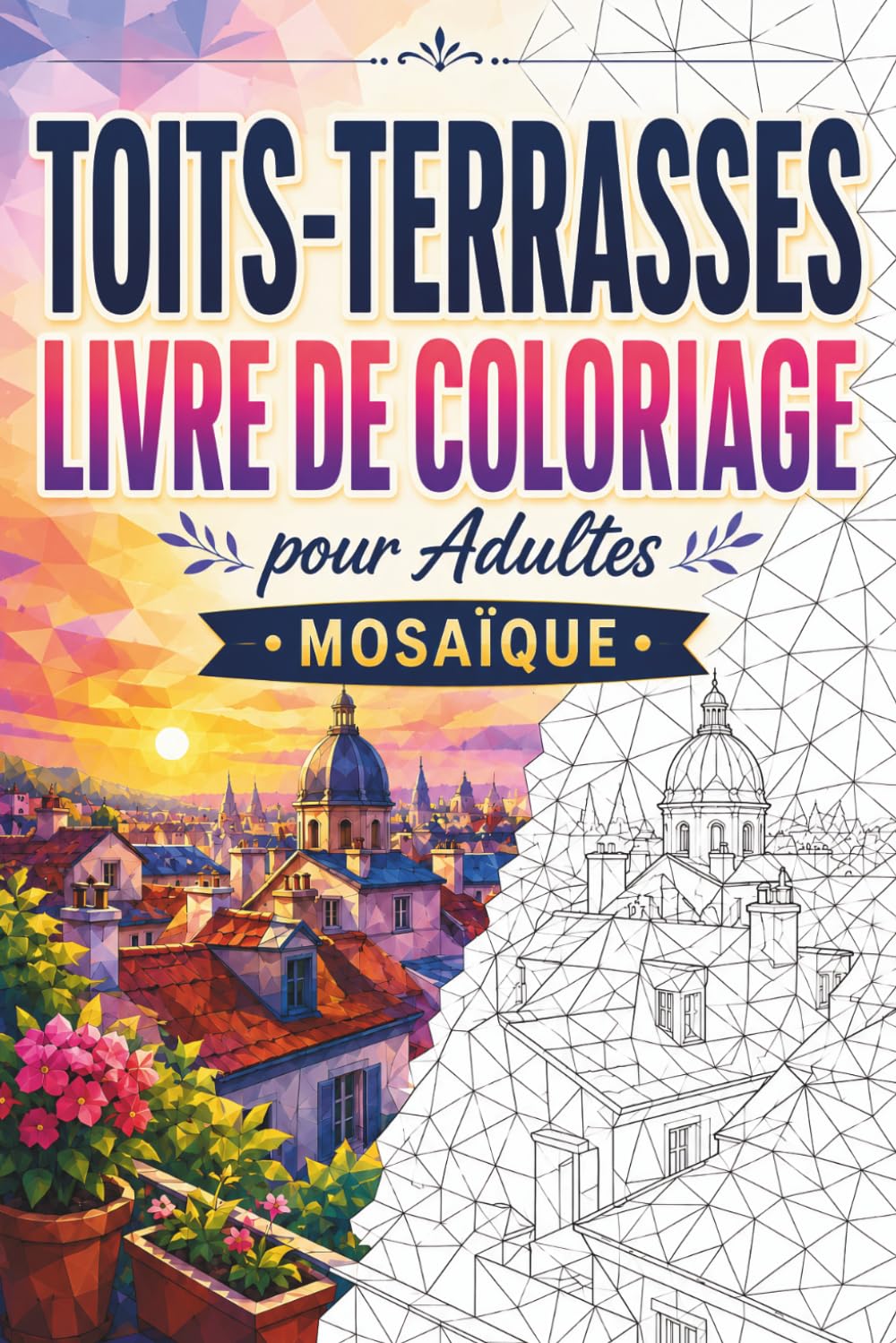 Toits-Terrasses Livre de Coloriage Mosaïque: 30 Pages de Coloriage pour Adultes avec Toits Urbains, Skylines, Terrasses Cosy, Architecture Moderne et Motifs Géométriques en Mosaïque pour la Détente