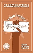 Your Ticket to the Forty Acres: The Unofficial Guide for UT Undergraduate Admissions
