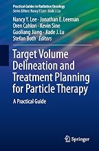 Target Volume Delineation and Treatment Planning for Particle Therapy: A Practical Guide (Practical Guides in Radiation Oncology)