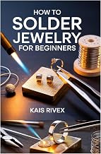 HOW TO SOLDER JEWELRY FOR BEGINNERS: A COMPLETE STEP-BY-STEP GUIDE TO SOLDERING METALS AND CREATING STUNNING HANDMADE JEWELRY PIECES AT HOME