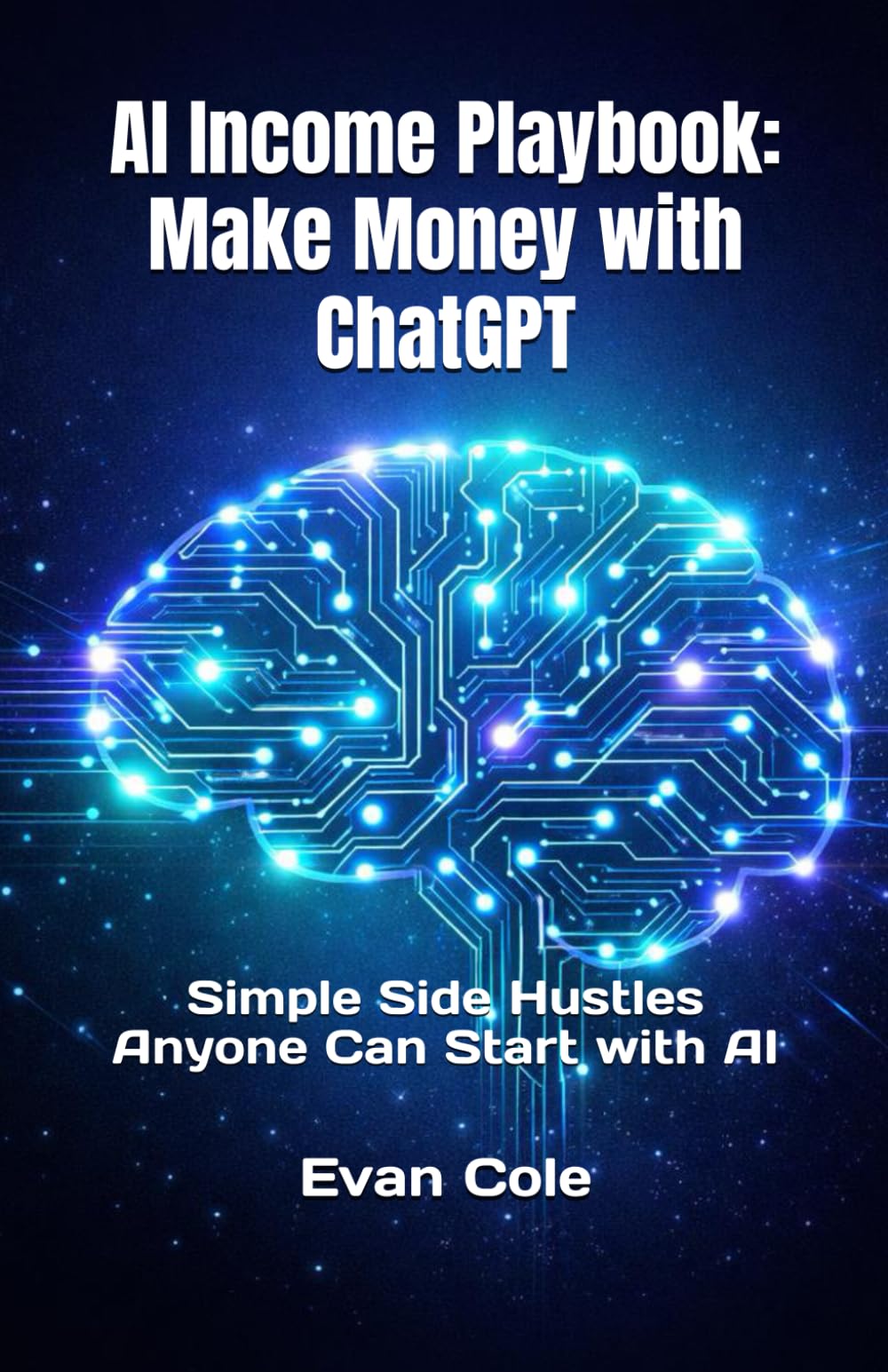 AI Income Playbook: Make Money with ChatGPT: Simple Side Hustles Anyone Can Start with AI (AI Income Playbook Series)