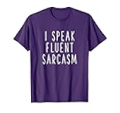 I Speak Fluent Sarcasm Shirt for Men and Women T-Shirt