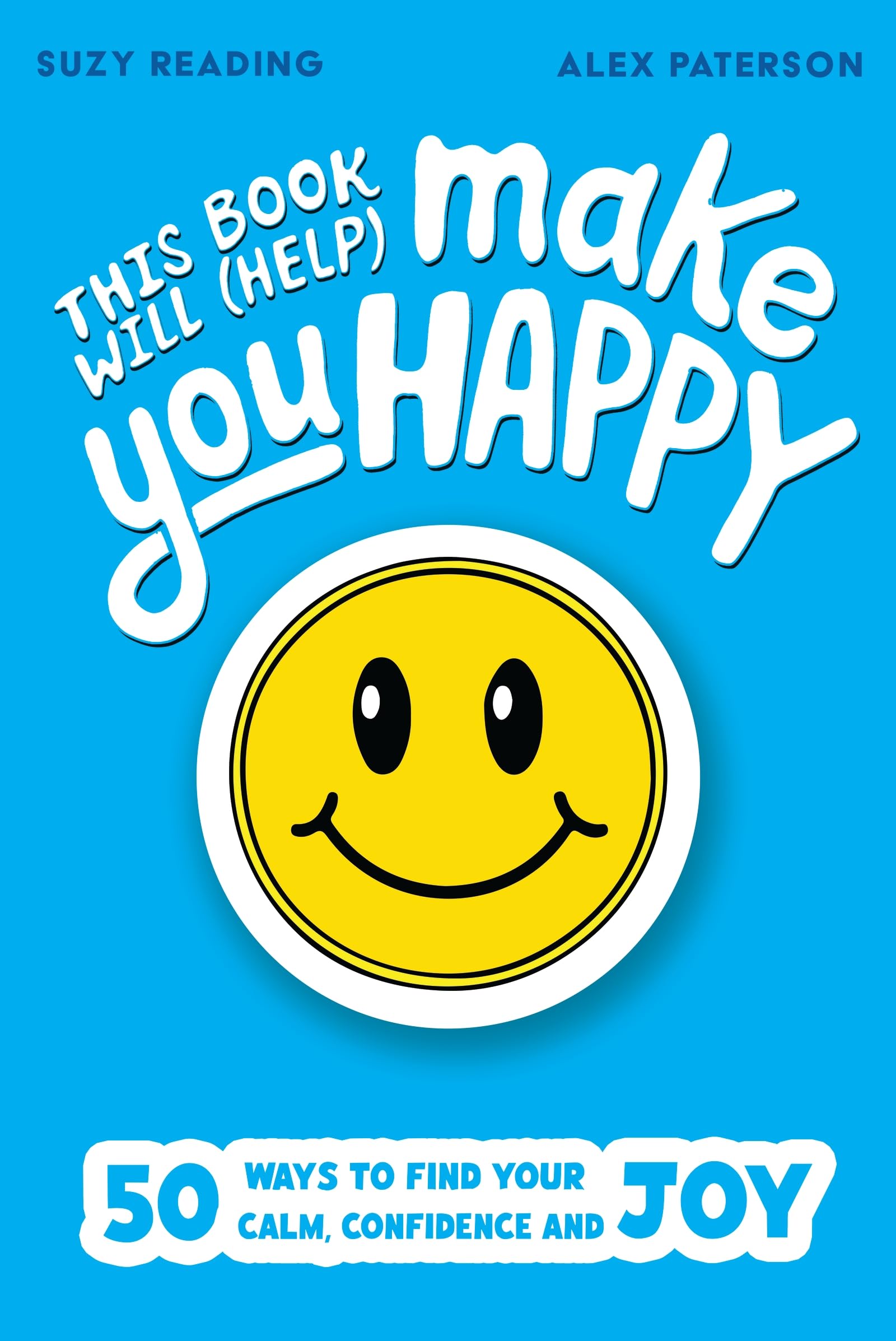 This Book Will (Help) Make You Happy: 50 Ways to Find Some Calm, Build Your Confidence and Make Yourself Smile