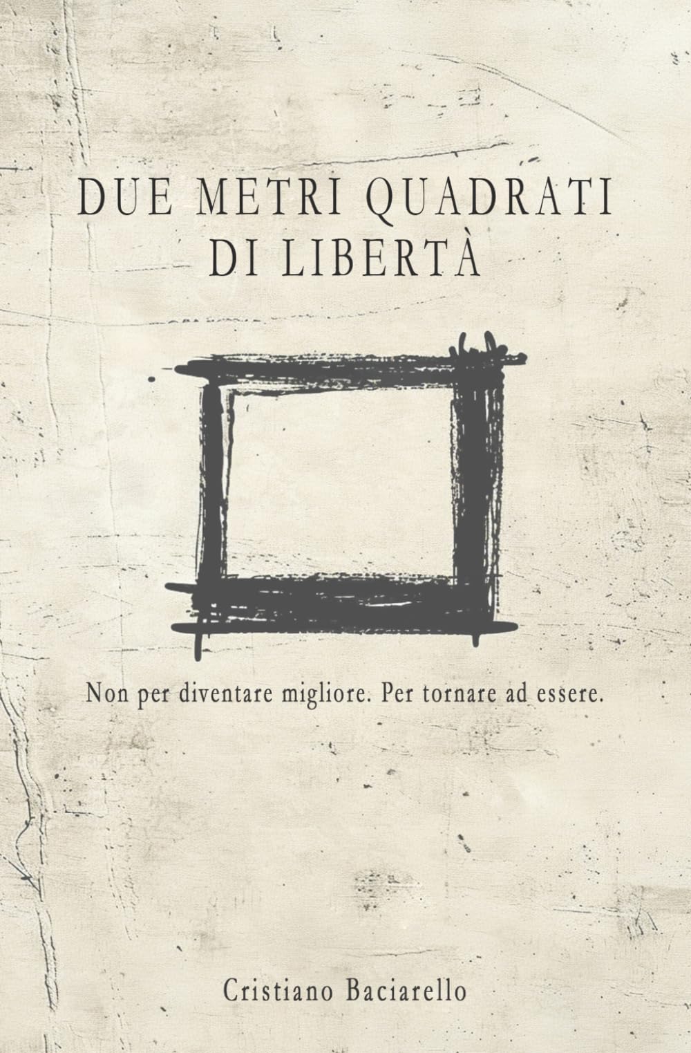 Due metri quadrati di libertà: Non per diventare migliore. Per tornare ad essere