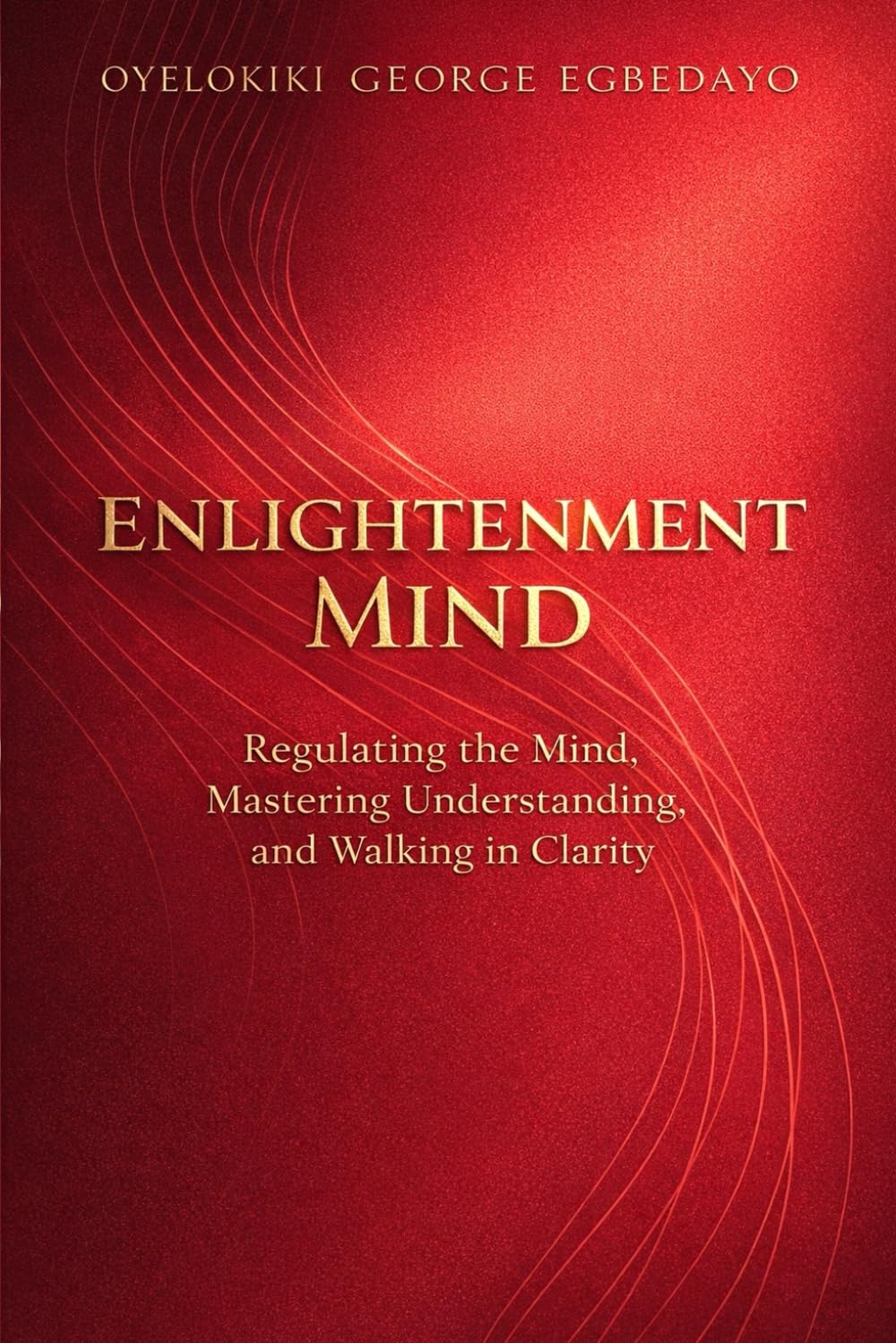 Enlightenment Mind: Regulating the Mind, Mastering Understanding, and Walking in Clarity