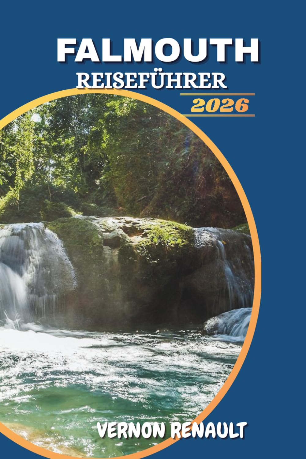 FALMOUTH REISEFÜHRER 2026: Caribbean Destination Companion für Erstbesucher mit Aktivitäten, Geschichte, Tagesausflügen, Stränden und lokalen Erlebnissen