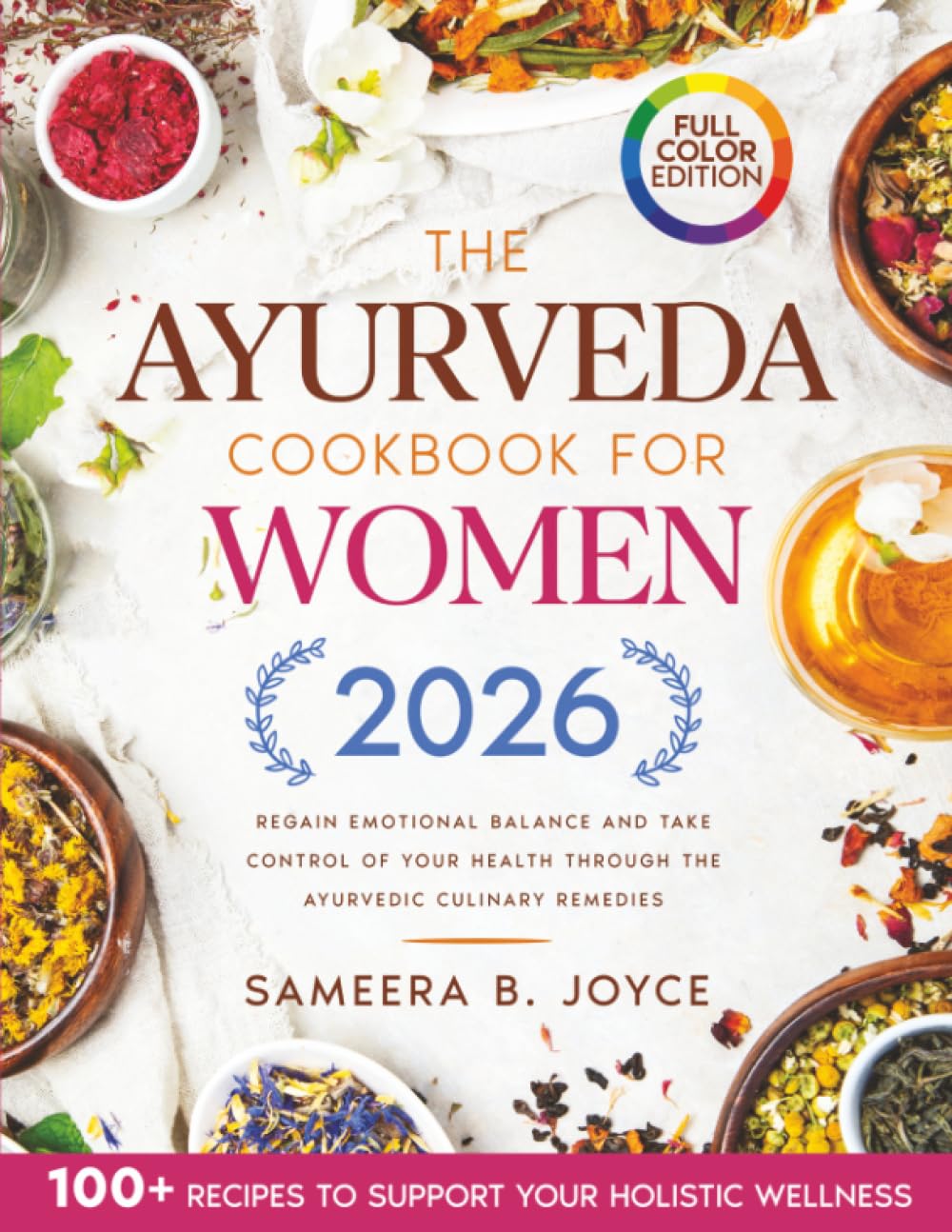 The Ayurveda Cookbook for Women: Regain Emotional Balance and Take Control of Your Health Through the Ayurvedic Culinary Remedies. Including 100+ Recipes to Support Your Holistic Wellness