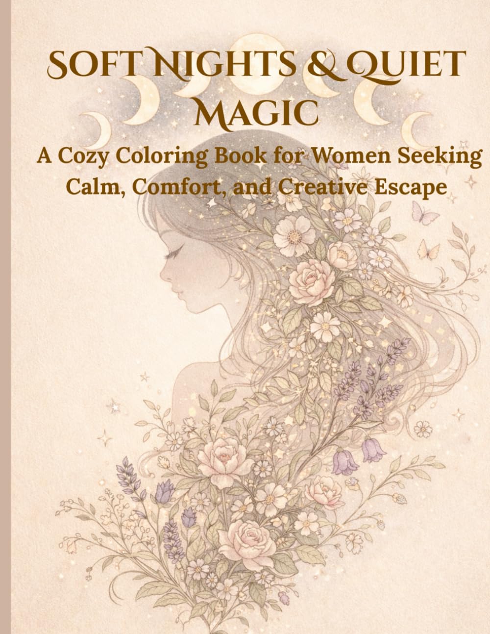 Soft Nights & Quiet Magic A Cozy Coloring Book for Women Seeking Calm, Comfort, and Creative Escape: 40 Gentle, Cozy Illustrations Featuring Moons, ... Tea, and Peaceful Escapes for Deep Relaxation
