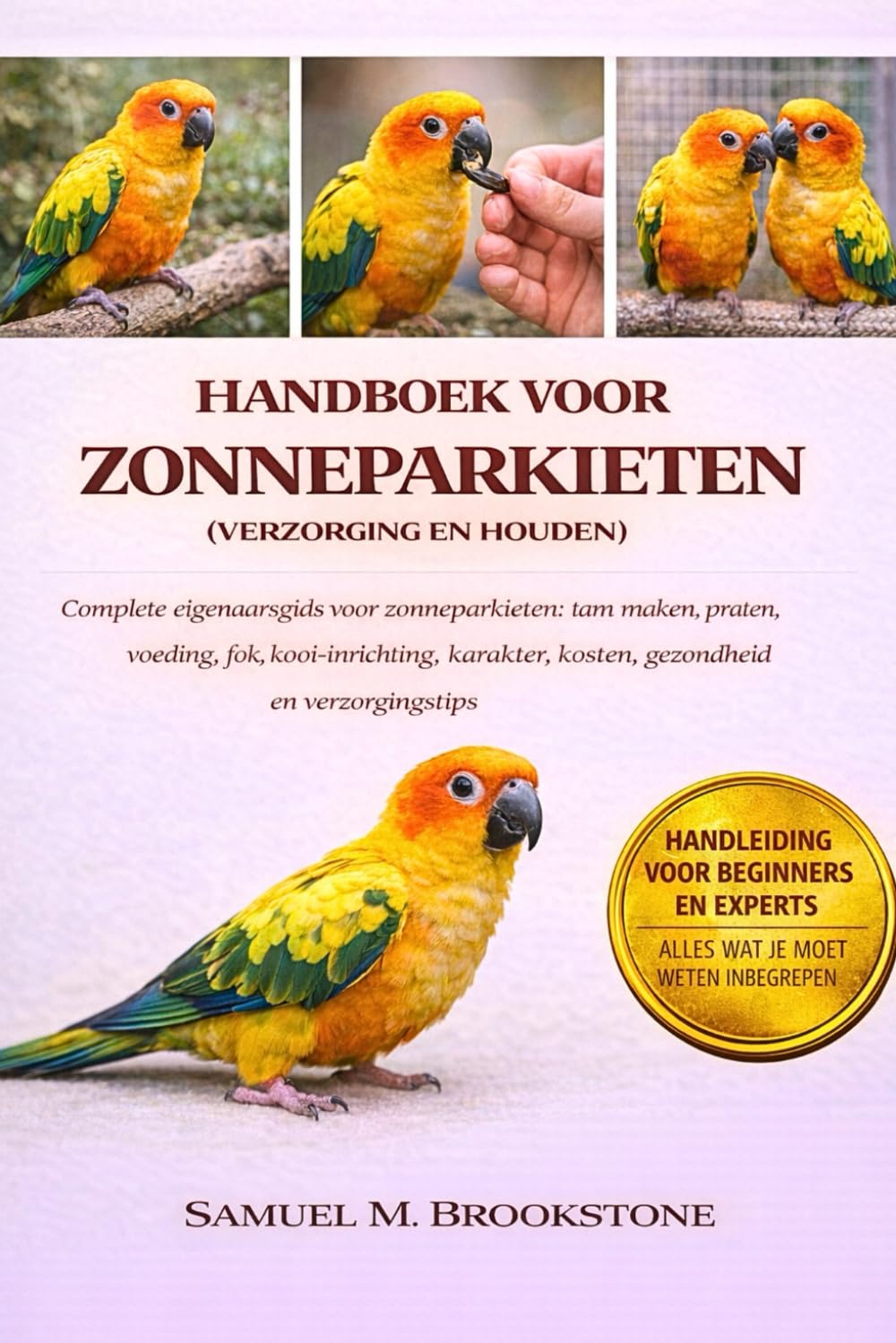 Handboek Voor Zonneparkieten (Verzorging En Houden): Complete eigenaarsgids voor zonneparkieten: tam maken, praten, voeding, fok, kooi-inrichting, karakter, kosten, gezondheid en verzorgingstips