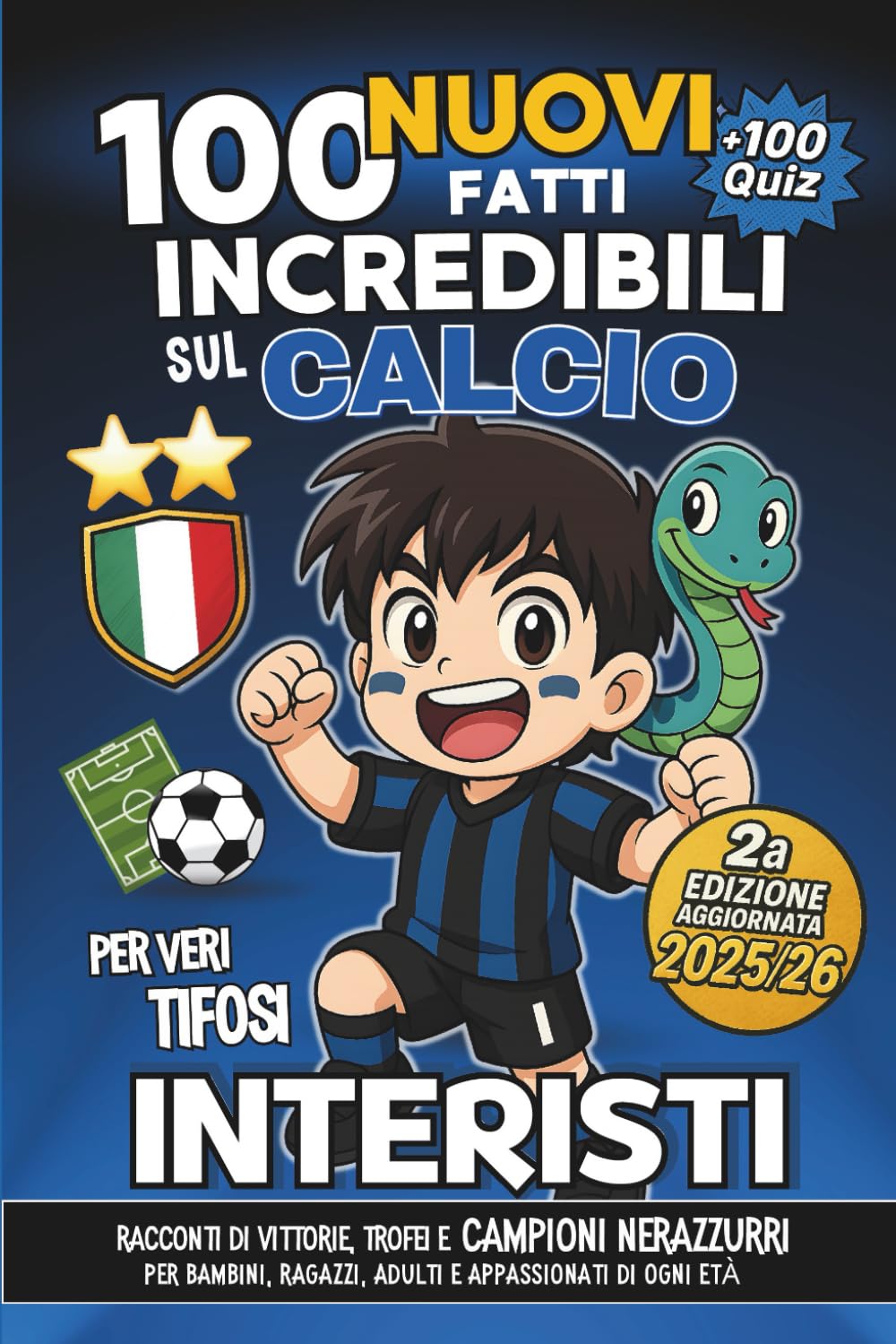 100 NUOVI Fatti Incredibili sul Calcio per Veri Tifosi INTERISTI - 2a Edizione AGGIORNATA 2025/26: Racconti di Vittorie, Trofei e Campioni NERAZZURRI ... Adulti e Appassionati di ogni età. +100 QUIZ