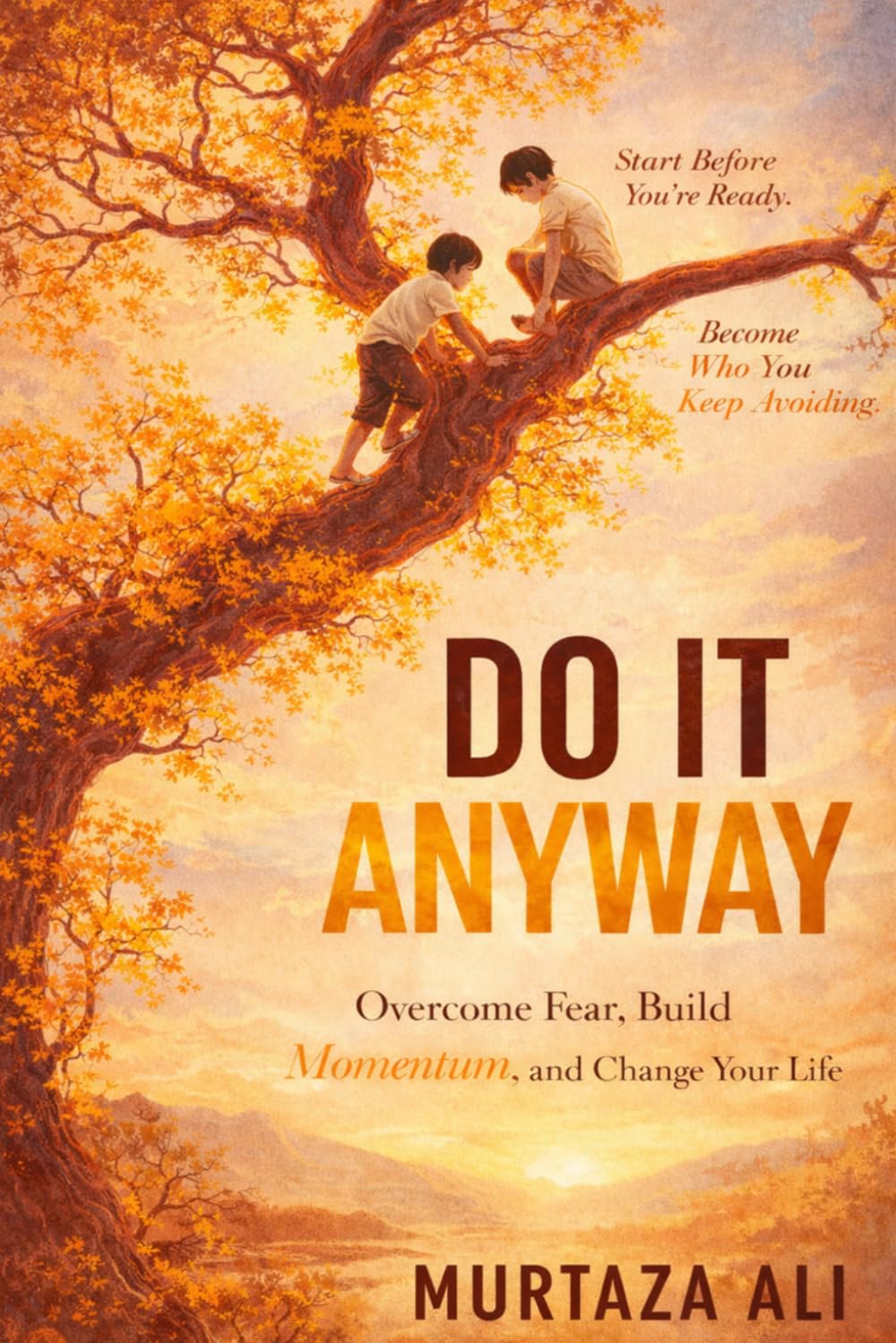 DO IT ANYWAY: Start Before You’re Ready. Become Who You Keep Avoiding.